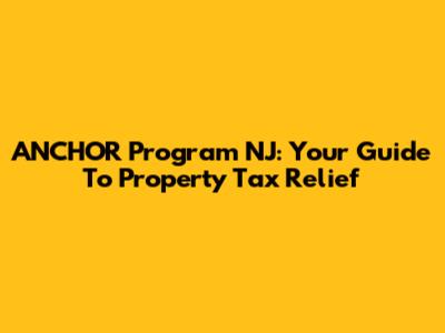 ANCHOR Program NJ: Your Guide To Property Tax Relief