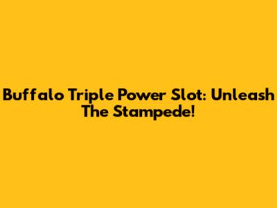 Buffalo Triple Power Slot: Unleash The Stampede!