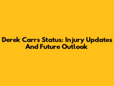 Derek Carr's Status: Injury Updates And Future Outlook
