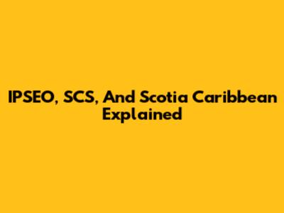 IPSEO, SCS, And Scotia Caribbean Explained