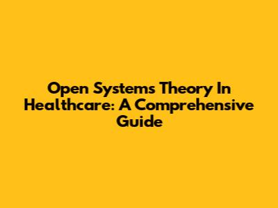 Open Systems Theory In Healthcare: A Comprehensive Guide
