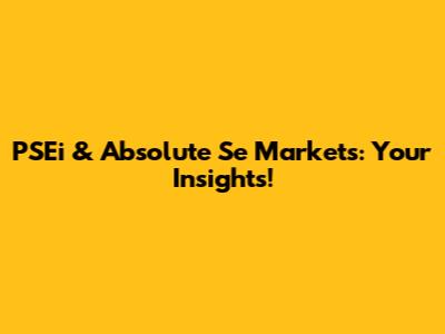 PSEi & Absolute Se Markets: Your Insights!