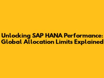 Unlocking SAP HANA Performance: Global Allocation Limits Explained